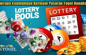 Beberapa Keuntungan Bermain Pasaran Togel Hongkong