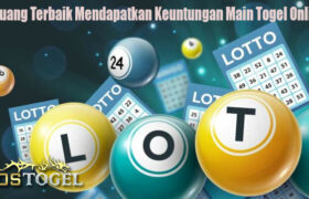 Peluang Terbaik Mendapatkan Keuntungan Main Togel Online